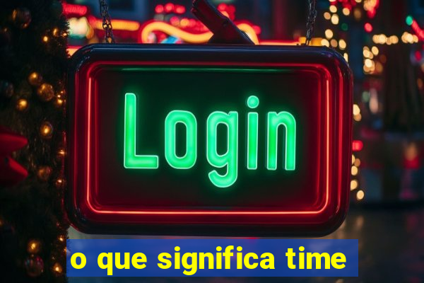 o que significa time